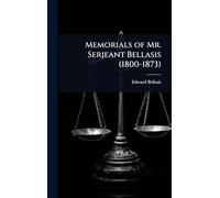 Memorials of Mr. Serjeant Bellasis (1800-1873)