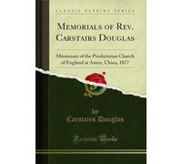 Memorials of Rev. Carstairs Douglas: Missionary of the Presbyterian Church of England at Amoy, China, 1877 (Classic Reprint)