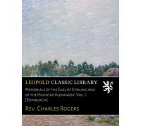 Memorials of the Earl of Stirling and of the House of Alexander. Vol. I. [Edinburgh]