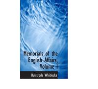 Memorials of the English Affairs, Volume I