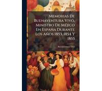 Memorias De Buenaventura VivÃ3, Ministro De MÃ(c)jico En España Durante Los Años 1853, 1854 Y 1855