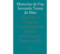 Memorias de Fray Servando Teresa de Mier: Diputado al Congreso Constituyente de México
