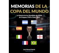 Memorias de la Copa del Mundo: La historia de los Mundiales de fútbol: de Uruguay 1930 a Catar 2022
