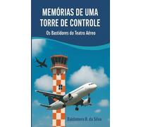 Memorias de uma Torre de Controle: O Teatro Aéreo por trás dos Bastidores