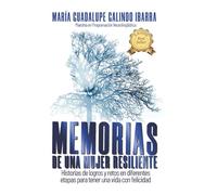 MEMORIAS DE UNA MUJER RESILIENTE: Historias de logros y retos en diferentes etapas para tener una vida con felicidad