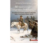 Memorias del sargento Bourgogne : granadero de la guardia imperial de Napoleón ; Rusia y la retirada de Moscú 1812-13