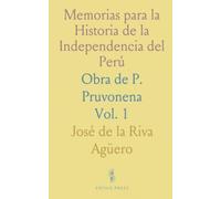 Memorias para la Historia de la Independencia del Perú: Obra de P. Pruvonena