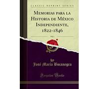 Memorias Para La Historia de México Independiente, 1822-1846, Vol. 1 (Classic Reprint)