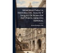 Memorias Para La Historia Del Asalto Y Saqueo De Roma En 1527 Por El EjÃ(c)rcito Imperial