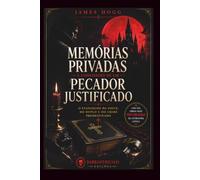 Memórias Privadas e Confissões de um Pecador Justificado: O Evangelho da Noite, do Duplo e do Crime Predestinado | Edição Completa com Prefácio, Notas, Glossário e Contextualização Histórica