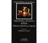 Memorias sobre espectaculos y diversiones publicas & Informe sobre la ley agraria / Memories of Shows and Public Entertainment & Report on Law on Agriculture (Letras Hispanicas / Hispanic Writings)