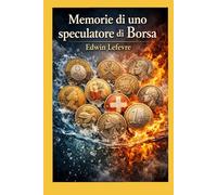 MEMORIE DI UNO SPECULATORE DI BORSA: Il grande classico senza tempo sulla psicologia del mercato e del denaro, con le lezioni immortali del trader che ... (Psicologia del denaro e della Speculazione)