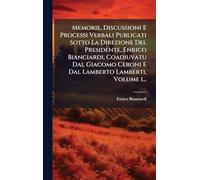 Memorie, Discussioni E Processi Verbali Publicati Sotto La Direzione Del Presidente, Enrico Bianciardi, Coadiuvatu Dal Giacomo Ceroni E Dal Lamberto Lamberti, Volume 1...