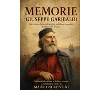 MEMORIE GIUSEPPE GARIBALDI: Dal manoscritto autobiografico pubblicato e ampliato da Alexandre Dumas