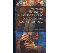 Memorie Intorno Al Martirio E Culto Della Vergine Santa Filomena...