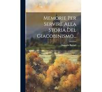 Memorie Per Servire Alla Storia Del Giacobinismo...
