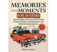 Memories and Moments for Seniors: 190 Fascinating Facts from the 50's to 2024 - Timeless Memories, Relatable Stories and Mind-Stimulating Activities
