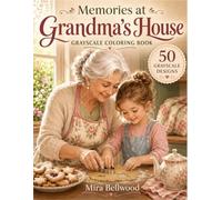Memories at Grandma’s House Grayscale Coloring Book: Nostalgic Coloring Pages for Adults Featuring Cozy Grandmother and Grandchild Moments, Baking, ... Vintage Home Scenes, and Relaxation