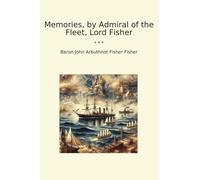 Memories, by Admiral of the Fleet, Lord Fisher (Classic Books)