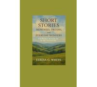 Memories, Dreams, and Everyday Wonders: From My Heart, My Family, and the Hills That Raised Me (These Are the Days I Remember)