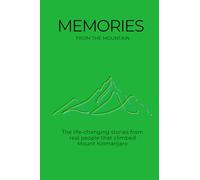 Memories from the Mountain: The life changing stories from real people that climbed Mount Kilimanjaro
