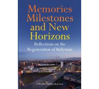 Memories, Milestones and New Horizons: Reflections on the Regeneration of Ballymun