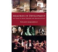 Memories of Development: My Times in Irish Theatre and Broadcasting
