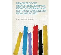 Memories of Old Friends, Being Extracts from the Journals and Letters of Caroline Fox from 1833 to 1871