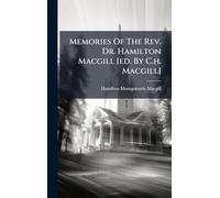Memories Of The Rev. Dr. Hamilton Macgill [ed. By C.h. Macgill]