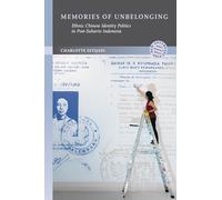 Memories of Unbelonging: Ethnic Chinese Identity Politics in Post-Suharto Indonesia (New Southeast Asia: Politics, Meaning, and Memory)