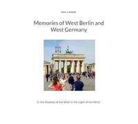 Memories of West Berlin and West Germany: In the Shadow of the Wall, in the Light of the West