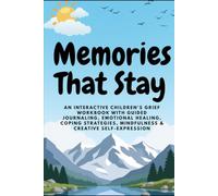 Memories That Stay: An Interactive Children's Grief Workbook with Guided Journaling, Emotional Healing, Coping Strategies, Mindfulness & Creative ... A Therapeutic Workbook for Healing After Loss