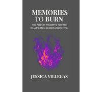 Memories To Burn: 100 Poetry Prompts To Free What's Been Buried Inside You