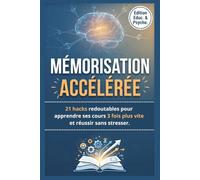 Mémorisation accélérée : 21 hacks redoutables pour apprendre ses cours 3 fois plus vite et réussir sans stresser.