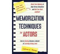 Memorization Techniques for Actors: How to Quickly Become a Master at Learning Acting Lines | Easy Tools & Proven Strategies to Boost Your Memory in High Stress Situations and Nail Your Next Audition