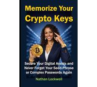 Memorize Your Crypto Keys: Secure Your Digital Assets and Never Forget Your Seed Phrase or Complex Passwords Again (Financial Literacy - Crypto Security Key Books Series)