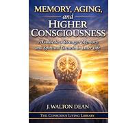 Memory, Aging, and Higher Consciousness: A Guide to a Stronger Memory and Spiritual Growth in Later Life (The Conscious Living Library)
