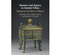 Memory and Agency in Ancient China: Shaping the Life History of Objects