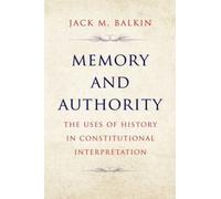 Memory and Authority : The Uses of History in Constitutional Interpretation