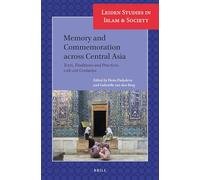 Memory and Commemoration across Central Asia: Texts, Traditions and Practices, 10th-21st Centuries: 17 (Leiden Studies in Islam and Society, 17)