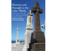 Memory and Foresight in the Celtic World: Perspectives from the Late Medieval through Modern Periods (Sydney Celtic Studies)