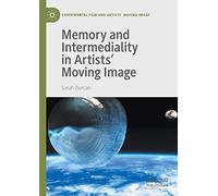 Memory and Intermediality in Artists’ Moving Image (Experimental Film and Artists’ Moving Image)