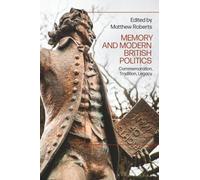 Memory and Modern British Politics: Commemoration, Tradition, Legacy