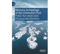 Memory Archipelago of the Communist Past: Public Narratives and Personal Recollections (Palgrave Macmillan Memory Studies)