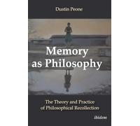 Memory as Philosophy: The Theory and Practice of Philosophical Recollection (Studies in Historical Philosophy)