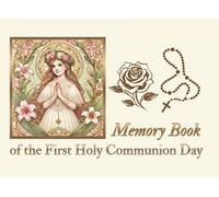 Memory Book of the First Holy Communion Day - A Special Keepsake for a Girl: A memory book for heartfelt messages, wishes, words of wisdom, and prayers for a child receiving her First Holy Communion