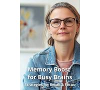 Memory Boost for Busy Brains: Strategies for Recall & Focus