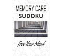 Memory Care Sudoku Free Your Mind: Memory Care Sudoku: Sudoku Puzzles for Memory Care | Help Calm the Mind, Relax, and Focus | 6x9 Inches, 110 Pages | 50+ Puzzles | Solutions Included
