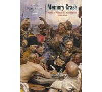 Memory Crash: Politics of History in and Around Ukraine, 1980s-2010s (Historical Studies in Eastern Europe and Eurasia)