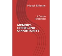 MEMORY, CRISIS AND OPPORTUNITY: A Cuban Reflection